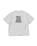 Don’t Talk To Me About Sports Tee